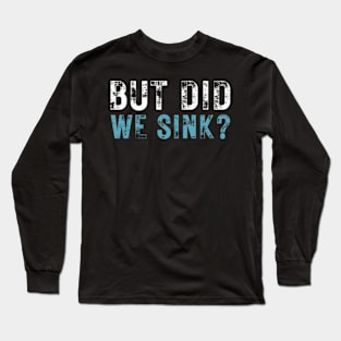 But Did We Sink Funny Cruise Boat Owner Gift Long Sleeve T-Shirt